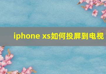 iphone xs如何投屏到电视